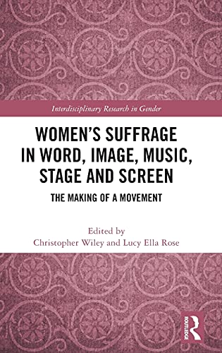 Womens Suffrage In Word Image Music Stage And Screen Interdisciplinary Research In Gender 1st Edition Christopher Wiley Editor
