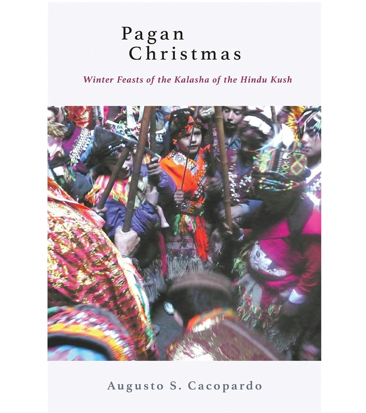 Pagan Christmas Winter Feasts Of The Kalasha Of The Hindu Kush Augusto S Cacopardo