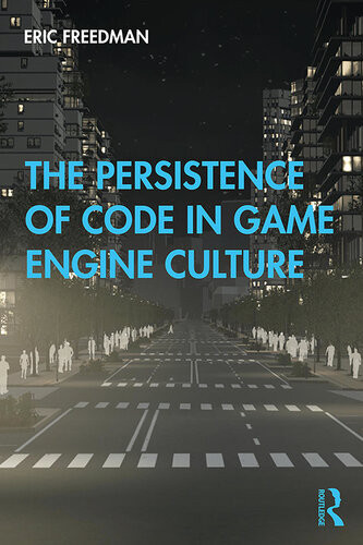 The Persistence Of Code In Game Engine Culture Eric Freedman