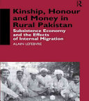Kinship Honour And Money In Rural Pakistan Subsistence Economy And The Effects Of International Migration Alain Lefebvre