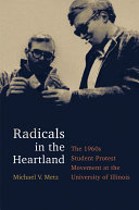 Radicals In The Heartland The 1960s Student Protest Movement At The University Of Illinois Michael V Metz