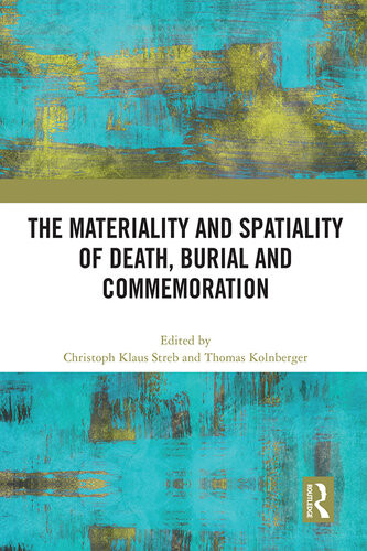 The Materiality And Spatiality Of Death Burial And Commemoration Christoph Klaus Streb