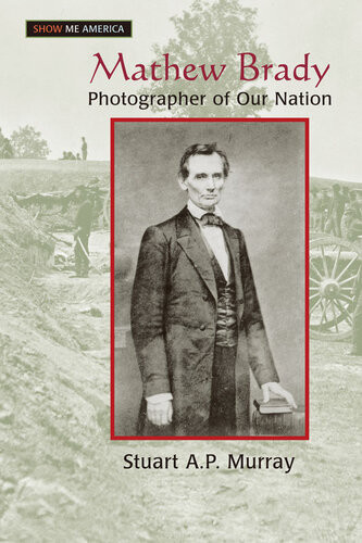 Mathew Brady Photographer Of Our Nation Stuart A P Murray