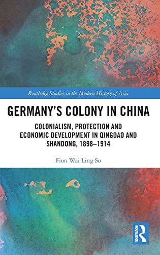 Germanys Colony In China Colonialism Protection And Economic Development In Qingdao And Shandong 18981914 Fion Wai Ling So