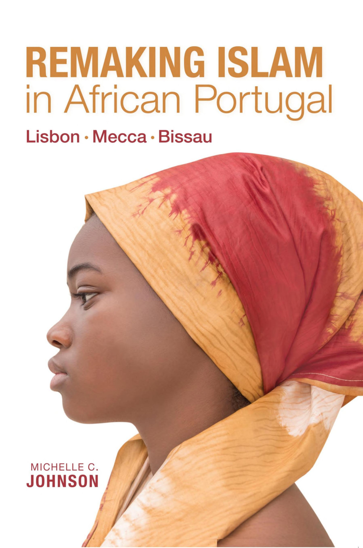 Remaking Islam In African Portugal Lisbon Mecca Bissau Michelle C Johnson