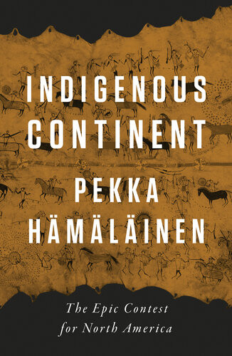 Indigenous Continent The Epic Contest For North America Pekka Hmlinen
