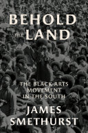 Behold The Land The Black Arts Movement In The South James Smethurst
