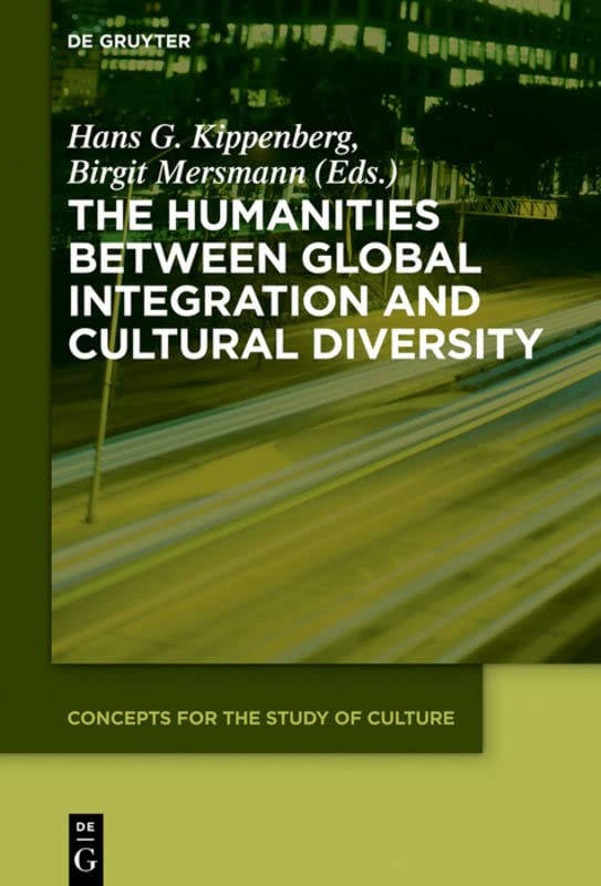 The Humanities Between Global Integration And Cultural Diversity Hans G Kippenberg