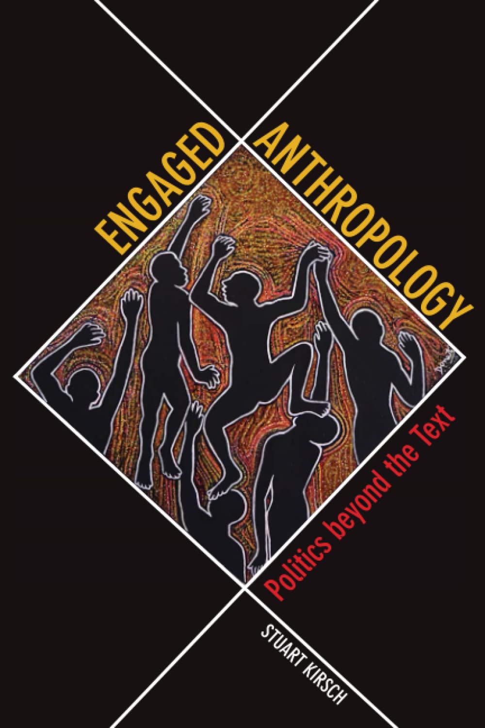 Engaged Anthropology Politics Beyond The Text Stuart Kirsch