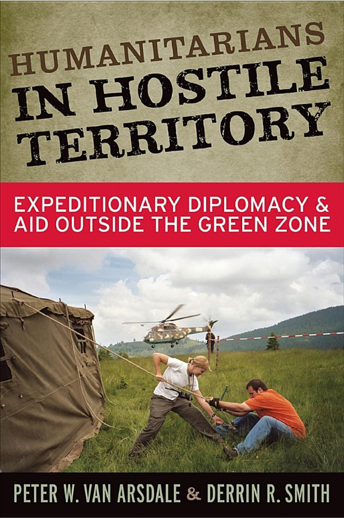 Humanitarians In Hostile Territory Expeditionary Diplomacy And Aid Outside The Green Zone Peter W Van Arsdale Derrin R Smith