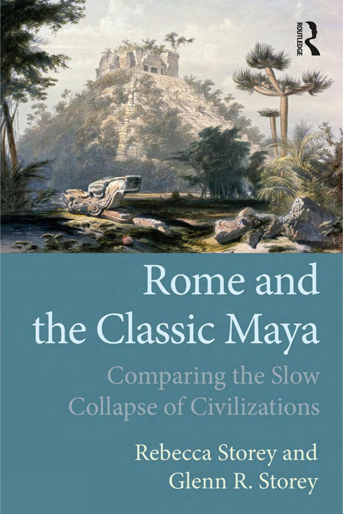 Rome And The Classic Maya Comparing The Slow Collapse Of Civilizations Rebecca Storey Glenn R Storey