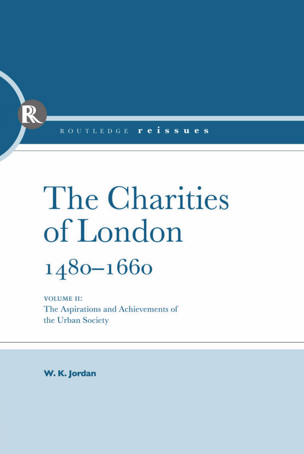 The Charities Of London 1480 1660 The Aspirations And The Achievements Of The Urban Society W K Jordan