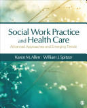 Social Work Practice In Health Care Advanced Approaches And Emerging Trends Karen N Allen William J Spitzer