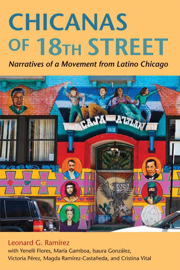 Chicanas Of 18th Street Narratives Of A Movement From Latino Chicago Leonard G Ramirez Yenelli Flores Maria Gamboa Isaura Gonzlez Victoria Prez Magda Ramirezcastaeda Cristina Vital