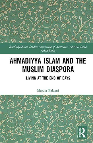 Ahmadiyya Islam And The Muslim Diaspora Living At The End Of Days Marzia Balzani