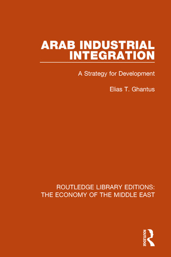 Arab Industrial Integration A Strategy For Development Elias T Ghantus