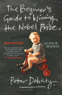 The Beginners Guide To Winning The Nobel Prize New Edition A Life In Science Peter Doherty