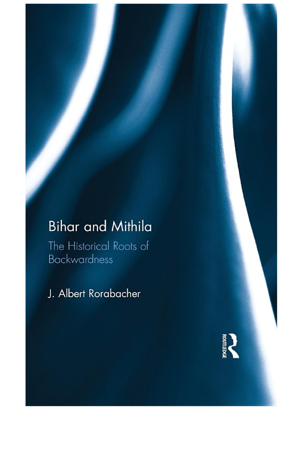 Bihar And Mithila The Historical Roots Of Backwardness J Albert Rorabacher