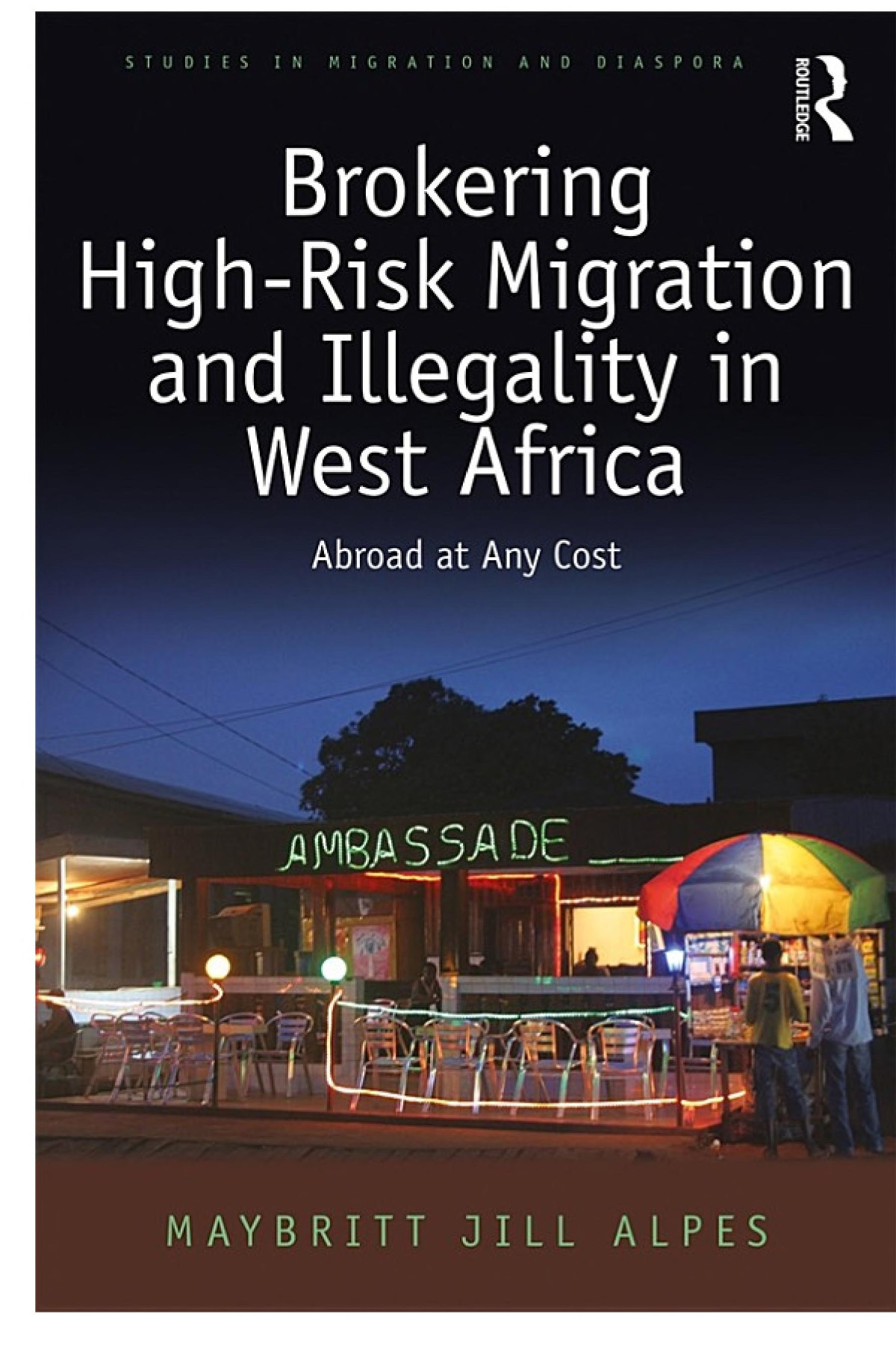 Brokering Highrisk Migration And Illegality In West Africa Abroad At Any Cost Maybritt Jill Alpes