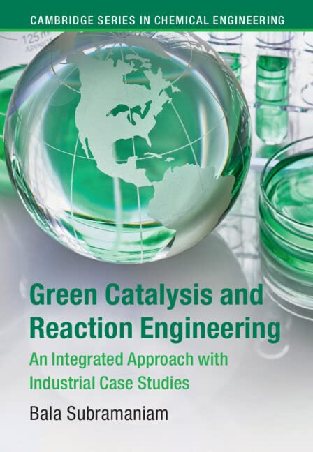 Green Catalysis And Reaction Engineering An Integrated Approach With Industrial Case Studies Bala Subramaniam
