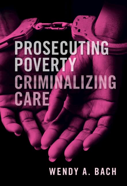 Prosecuting Poverty Criminalizing Care Wendy A Bach