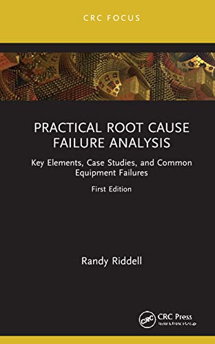 Practical Root Cause Failure Analysis Key Elements Case Studies And Common Equipment Failures Randy Riddell