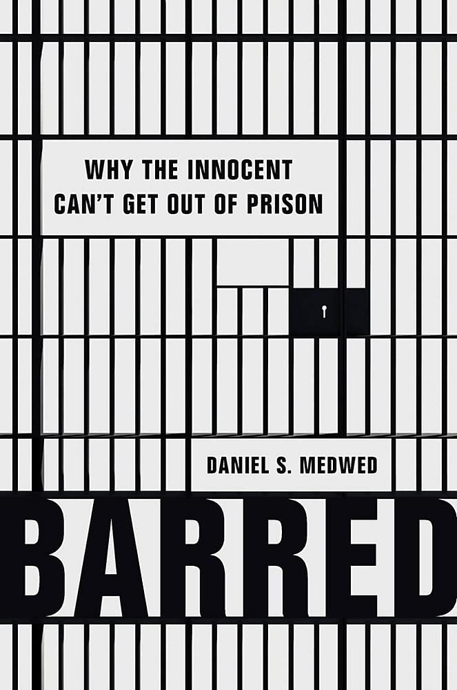 Barred Why The Innocent Cant Get Out Of Prison Daniel S Medwed