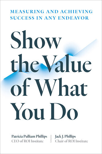 Show The Value Of What You Do Measuring And Achieving Success In Any Endeavor Patricia Pulliam Phillips