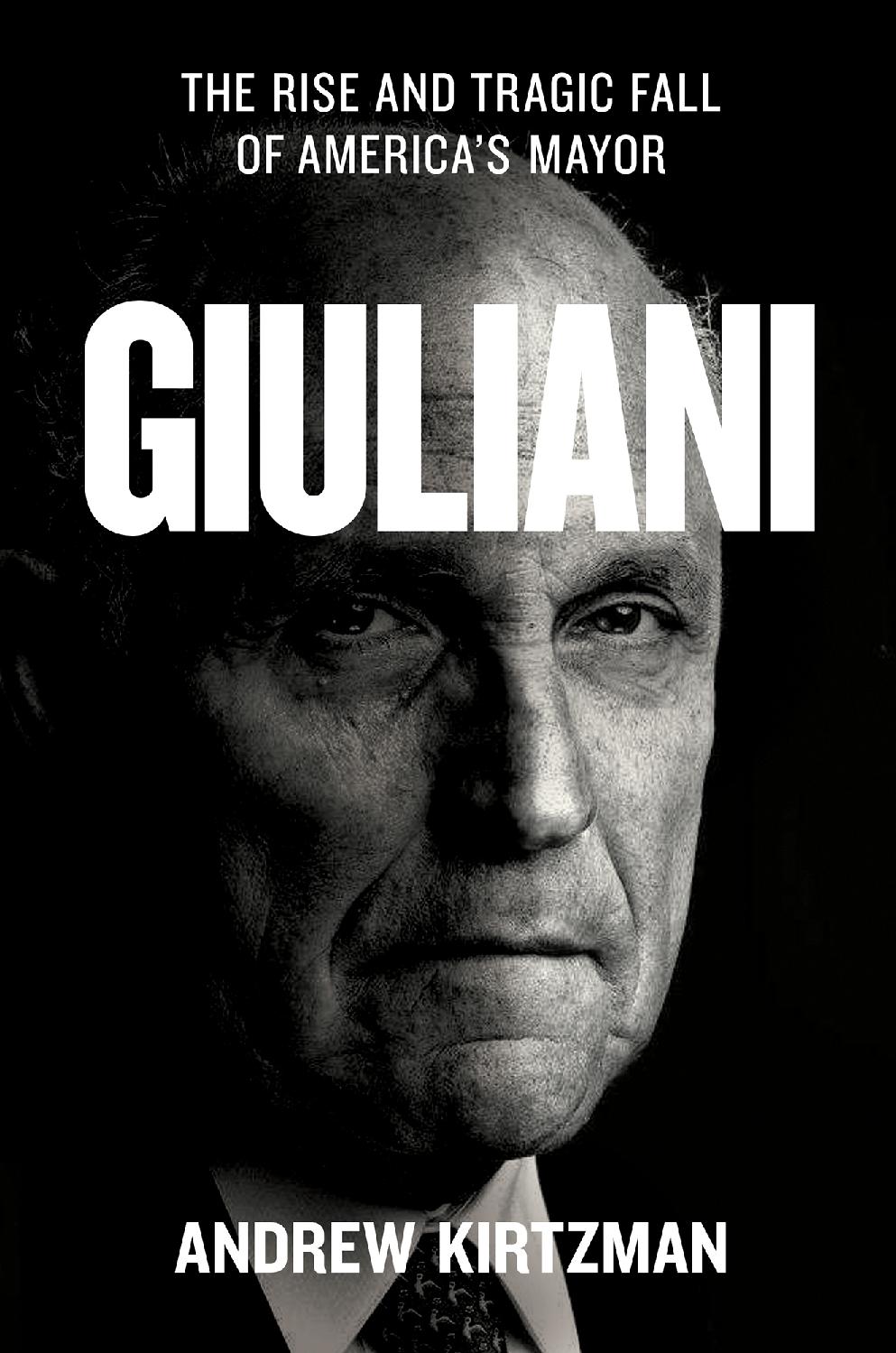 Giuliani The Rise And Tragic Fall Of Americas Mayor Andrew Kirtzman