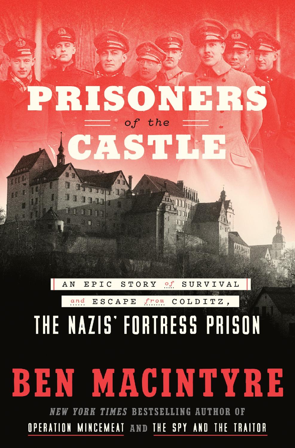 Prisoners Of The Castle An Epic Story Of Survival And Escape From Colditz The Nazis Fortress Prison Ben Macintyre