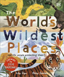 The Worlds Wildest Places And The People Protecting Them Lily Dyu