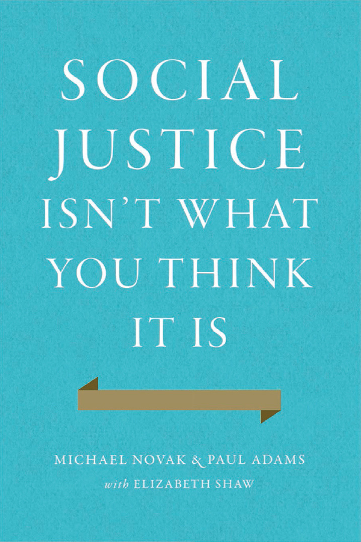Social Justice Isnt What You Think It Is Michael Novak