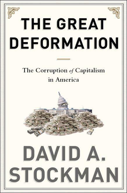 The Great Deformation The Corruption Of Capitalism In America David Stockman