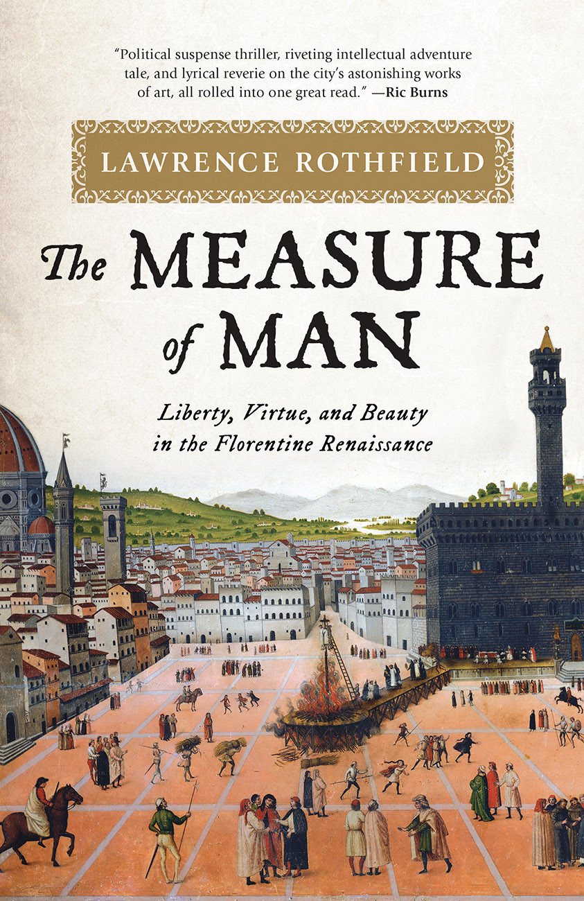The Measure Of Man Liberty Virtue And Beauty In The Florentine Renaissance Lawrence Rothfield