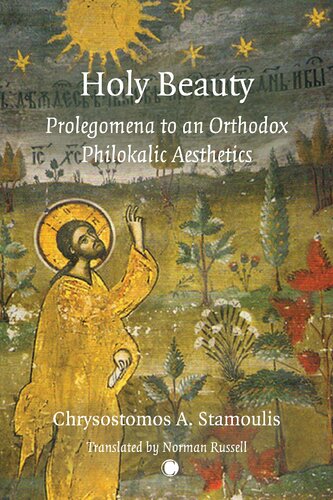 Holy Beauty Prolegomena To An Orthodox Philokalic Aesthetics Chrysostomos A Stamoulis