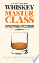 Whiskey Master Class The Ultimate Guide To Understanding Scotch Bourbon Rye And More Lew Bryson