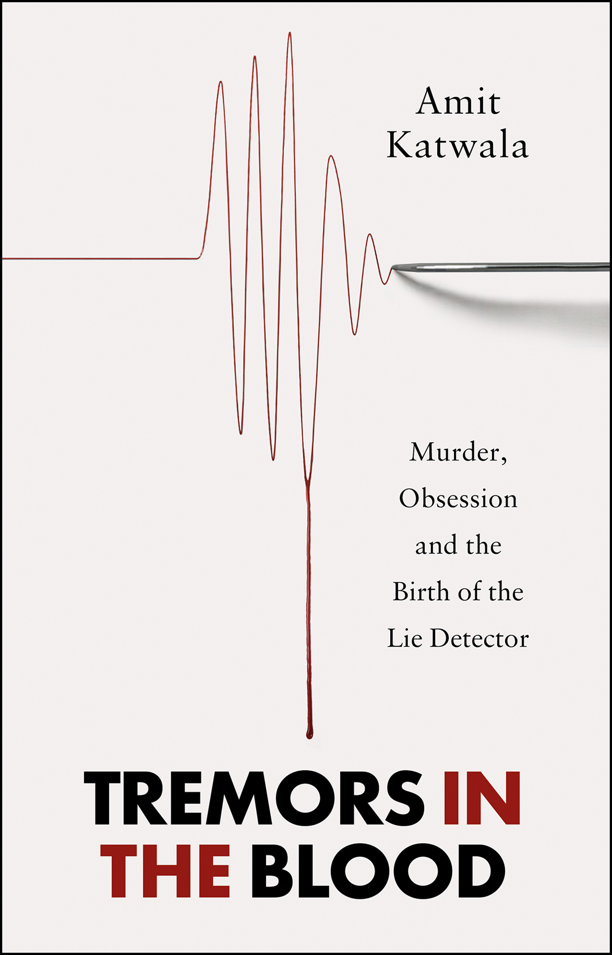 Tremors In The Blood Murder Obsession And The Birth Of The Lie Detector Amit Katwala
