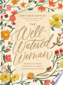 The Wellwatered Woman Rooted In Truth Growing In Grace Flourishing In Faith Gretchen Saffles