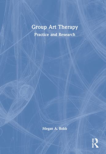 Group Art Therapy Practice And Research Megan A Robb