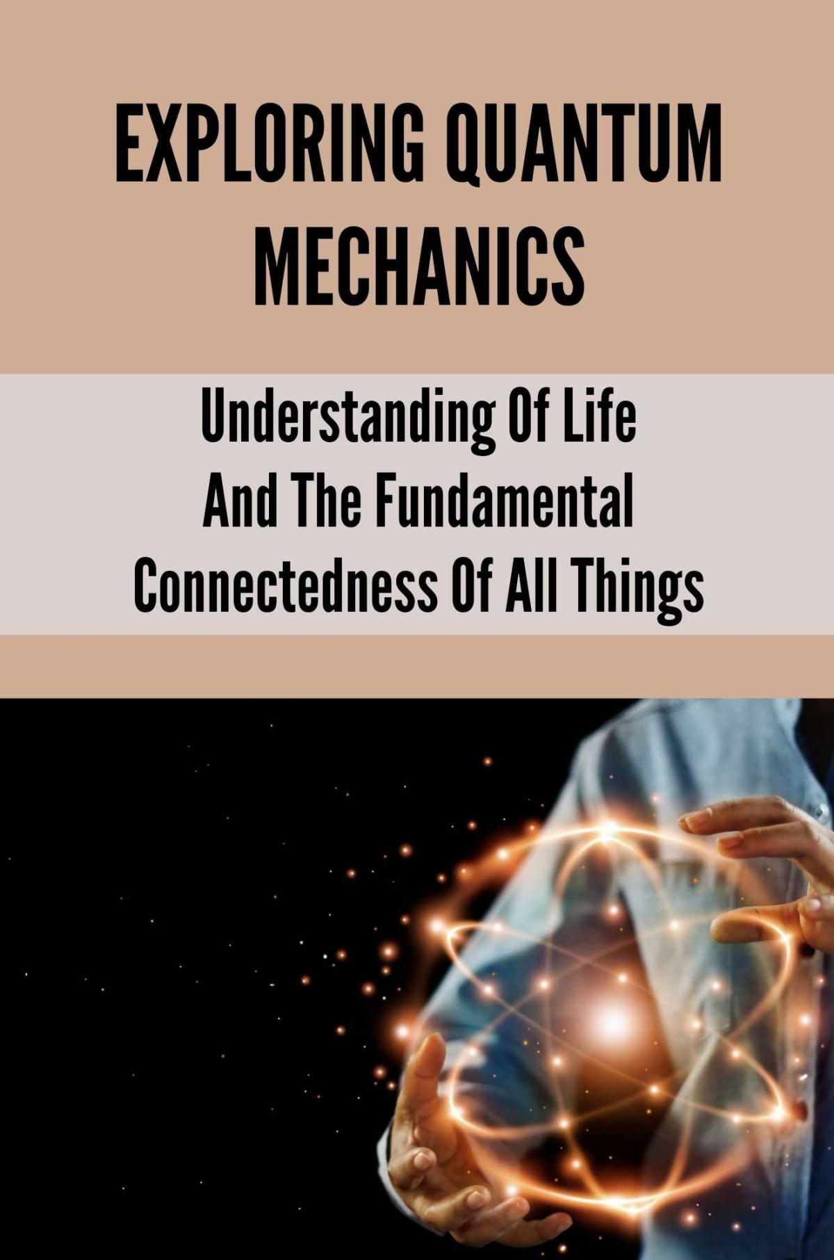 Exploring Quantum Mechanics Understanding Of Life And The Fundamental Connectedness Of All Things Granto
