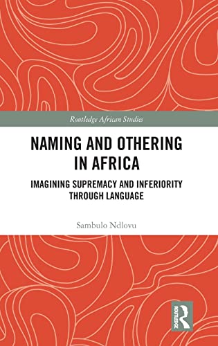 Naming And Othering In Africa Imagining Supremacy And Inferiority Through Language 1st Edition Sambulo Ndlovu