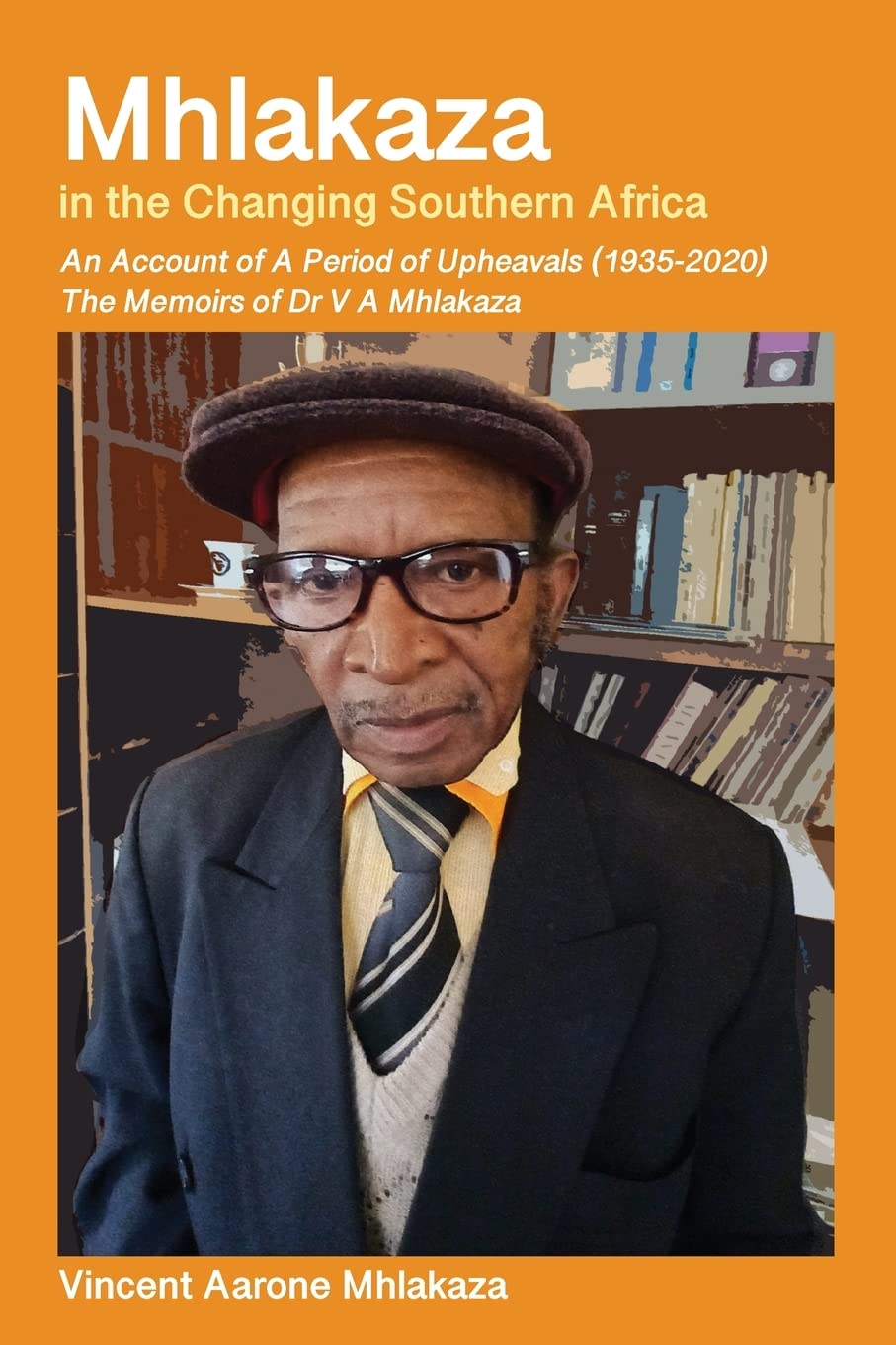 Mhlakaza In The Changing Southern Africa The Memoirs Of Dr V A Mhlakaza Vincent Aarone Mhlakaza
