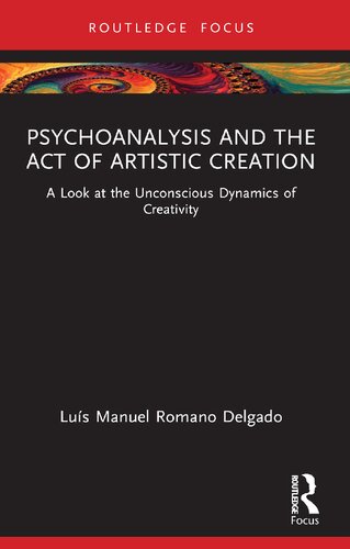 Psychoanalysis And The Act Of Artistic Creation A Look At The Unconscious Dynamics Of Creativity Lus Manuel Romano Delgado