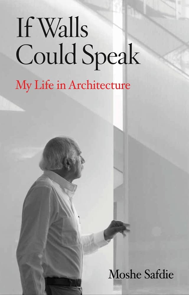 If Walls Could Speak My Life In Architecture Moshe Safdie