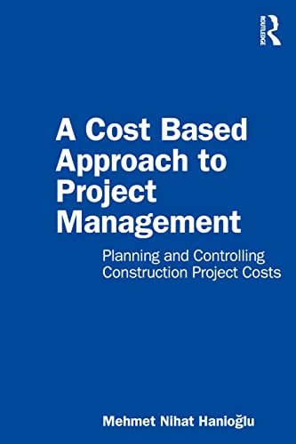 A Cost Based Approach To Project Management Planning And Controlling Construction Project Costs Mehmet Nihat Hanioglu