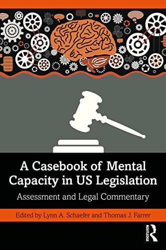 A Casebook Of Mental Capacity In Us Legislation Assessment And Legal Commentary Lynn A Schaefer And Thomas J Farrer Editors
