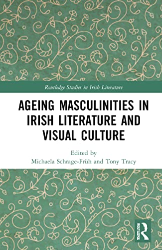 Ageing Masculinities In Irish Literature And Visual Culture Michaela Schragefrh