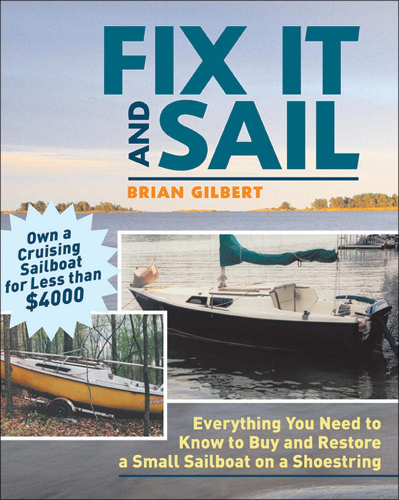 Fix It And Sail Everything You Need To Know To Buy And Restore A Small Sailboat On A Shoestring 1st Edition Brian Gilbert