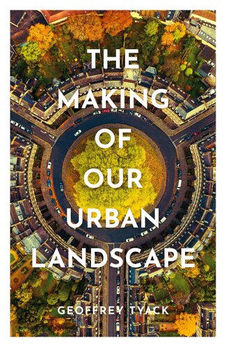 The Making Of Our Urban Landscape Geoffrey Tyack