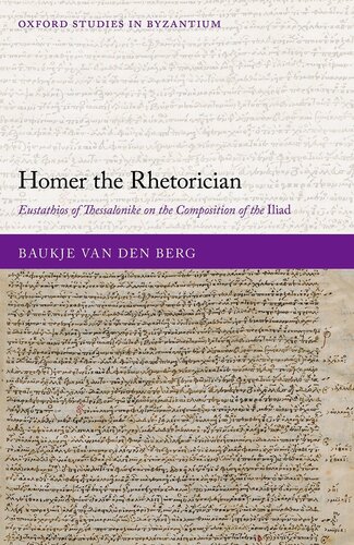 Homer The Rhetorician Eustathios Of Thessalonike On The Composition Of The Iliad Baukje Van Den Berg